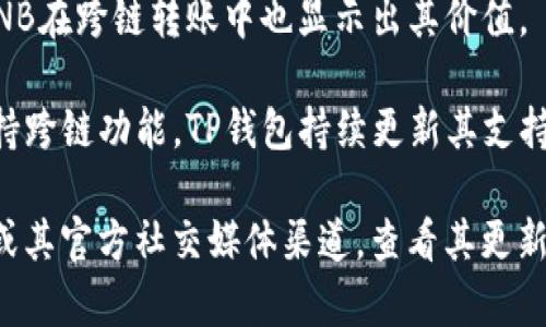 关于TP钱包的跨链币种类，目前TP钱包支持众多的跨链币种。具体支持的币种可能因时间和更新而有所不同，以下是一些常见的跨链币种：

1. **BTC（比特币）**：作为第一个也是最著名的加密货币，比特币的跨链交易非常重要。
  
2. **ETH（以太坊）**：以太坊的智能合约功能使其在跨链交易中占据重要地位。

3. **TRX（波场币）**：波场网络也支持跨链操作。

4. **BNB（币安币）**：作为币安交易所的平台币，BNB在跨链转账中也显示出其价值。

此外，一些新兴的Layer-2或中间链项目也可能支持跨链功能，TP钱包持续更新其支持的资产种类。

为了获得最新的信息，建议访问TP钱包的官方网站或其官方社交媒体渠道，查看其更新动态以及支持的具体币种列表。