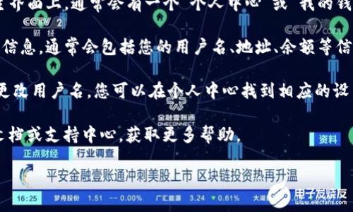 要查看您TP钱包（TokenPocket钱包）的用户名，您可以按照以下步骤操作：

1. **打开TP钱包应用**：首先，确保您已经在您的移动设备上安装了TP钱包应用程序。

2. **登录账户**：如果尚未登录，请使用您的私钥、助记词或密码登录您的钱包账户。

3. **查看您的个人信息**：登录后，进入钱包的主界面。在主界面上，通常会有一个“个人中心”或“我的钱包”选项，点击进入。

4. **查找用户名**：在个人中心页面，您可以看到您的账户信息，通常会包括您的用户名、地址、余额等信息。如果您未设置过用户名，这里可能显示为地址或未命名。

5. **设置或修改用户名**：如果您发现没有用户名或希望更改用户名，您可以在个人中心找到相应的设置选项进行修改。

如果在以上步骤中遇到任何问题，建议查阅TP钱包的官方文档或支持中心，获取更多帮助。

如果您有进一步的问题或需要更详细的指导，请随时问我！