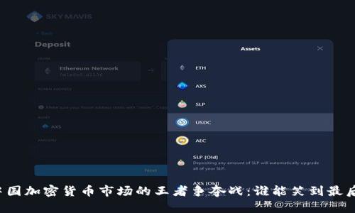 中国加密货币市场的王者争夺战：谁能笑到最后？