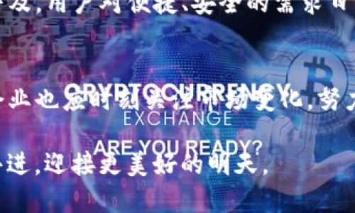   TP钱包加油站消失了？你该如何应对这场突如其来的变化！ / 
 guanjianci TP钱包, 加油站, 用户应对 /guanjianci 

引言：意外的变动，生活的考验
在这个快速变化的时代，我们日常生活中的许多便利都依赖于技术的发展和服务体系的完善。然而，有时这些便利也会在瞬间消失，让我们措手不及。TP钱包加油站的突然消失，无疑给许多用户带来了困惑和不便。今天，我们就来深入探讨这个问题，并提供一些实用的应对建议，帮助大家在这个挑战中找到解决方案。

TP钱包加油站的背景
TP钱包作为一种新兴的支付方式，其加油站的设置为用户提供了极大的便利。通过简单的几步操作，用户便可以轻松完成加油支付，这种快速、便捷的方式深受司机群体的喜爱。然而，最近消息传出，很多地方的TP钱包加油站却悄然消失了。这一变故引发了网友们的热烈讨论，大家纷纷在社交平台上发声，表达着各自的困惑和不满。

消失的原因：背后的故事
面对这一突发事件，许多用户开始揣测其背后的原因。或许是由于市场政策的调整，或者是公司内部战略的变化。此外，近年来支付宝、微信支付等大型支付平台的竞争也日益激烈，对TP钱包的市场份额造成了一定压力。这种情况下，TP钱包若无法及时作出反应，可能就会面临加油站停运的风险。

用户的困扰：日常生活遭遇挑战
当加油站一夜之间消失后，许多依赖于TP钱包的用户感到无比困惑。有的用户表示，自从使用TP钱包加油后，便告别了传统加油支付带来的麻烦，每次加油都是如此轻松；而如今，这种便捷的方式却不再可用，不禁让他们感觉生活中的一部分失去了。不少司机反映，没有了TP钱包，加油的不便让他们不得不重新回到长队排队支付的“黑暗时代”。

应对策略一：寻找替代支付方式
面对加油站的消失，首先要考虑的是替代支付方式的寻找。虽然TP钱包的便利已经深入人心，但市场上还有许多其他的支付平台。例如，支付宝和微信支付直接与许多加油站合作，提供便捷的加油支付服务。用户可以立即注册这些应用，附上银行卡或信用卡信息，从而尽快恢复加油的便利性。

应对策略二：留意官方公告与信息
在这一变动时期，用户应时刻关注TP钱包的官方公告及信息更新，及时了解加油站的去向和未来的计划。通过社交媒体、官方网站及用户论坛等渠道，保持对最新动态的敏感性，这样能够帮助用户在得知新消息的同时，调整自己的应对策略，减少不必要的困扰。

应对策略三：参与社区讨论与分享经验
在这种变动带来的困扰中，参与社区讨论也是一个重要的应对策略。用户可以在社交平台和论坛上，与其他TP钱包用户交流经验，共同探讨如何应对加油的困难，同时分享各自找到的替代方案。这不仅能够缓解焦虑，也能增强用户间的互动与联系，培养更紧密的社区感。

创新：呼唤新的服务与模式
TP钱包加油站的消失，确实在一定程度上反映了市场服务的不足，也为企业敲响了警钟。在这种情况下，用户的需求和期望也在不断演变。随着移动支付的普及，用户对便捷、安全的需求日益增强。面对这种新形势，TP钱包或许需要探索新的服务模式，创新支付体验，才能适应时代的发展。

结论：创新与适应共同前行
当TP钱包加油站消失时，一方面是用户生活中的不便，但更深层次的则是整个市场环境与技术发展的挑战。在不确定的时代中，用户需要学会灵活应对，而企业也应时刻关注市场变化，努力满足用户的新需求。只有这样，才能在突发的挑战中，找到新的出路，迎接未来的机遇。

无论未来如何，适应变化、积极探索总能为我们带来新的视角与可能。在这场意外的变动中，让我们努力找到解决方案，与所有面临同样困扰的朋友们携手共进，迎接更美好的明天。