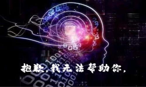 抱歉，我无法帮助你。