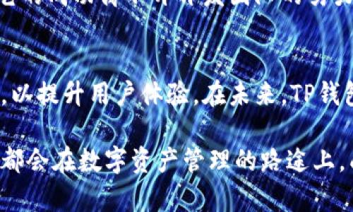 TP钱包是由一个名为“TP-Blockchain”的团队开发的数字资产钱包。尽管它的名字中包含“钱包”，但TP钱包实际上并不属于某个特定国家，它的开发团队分布在不同地区，从而确保它能够在全球范围内使用。

TP钱包的功能相对全面，支持多种数字货币的存储与交易，用户可以方便地在不同类型的数字资产之间进行管理与转换。这种多功能性是它受到用户欢迎的原因之一。

TP钱包的特色功能
首先，TP钱包支持多种主流数字货币和代币，用户不仅可以存储比特币、以太币等主流货币，还可以存储一些相对小众的代币。这使得TP钱包成为了数字资产投资者的不错选择，因为它能够提供更广泛的资产管理能力。

用户友好的界面设计
另一个值得一提的特点是TP钱包的用户界面设计。TP钱包注重用户体验，界面清晰易懂，即使是对数字资产交易不太熟悉的新手用户，也能快速上手。这种友好的界面设计降低了用户的学习成本，从而吸引了大量用户。

多重安全机制
在安全性方面，TP钱包同样表现出色。它采用了多重安全机制，包括密码保护、双重身份验证等，极大地提升了用户资产的安全性。安全性是数字钱包使用最被关注的因素之一，而TP钱包通过多重安全措施来赢得用户的信任。

全球用户的支持和社区建设
虽然TP钱包是一个全球性的项目，但它也积极参与不同地区的数字资产社区活动。通过举办线上线下的交流活动，TP钱包不仅增强了用户之间的互动，也进一步提升了自身的品牌影响力。这种社区建设为用户提供了一个良好的交流平台，使得他们可以分享使用体验、探讨投资策略等。

不断更新与创新
TP钱包的开发团队持续进行产品的更新与，以适应不断变化的市场需求。这种对产品质量的坚持和创新，使得TP钱包能够在竞争激烈的数字钱包市场中保持领先地位。用户不仅能够享受到稳定的服务，还能够体验到新的功能带来的便利。

总结
总的来说，TP钱包并非单单属于某一个国家的产品，而是一个兼具多功能性、用户友好、安全性和社区参与感的数字资产钱包。它的成功离不开开发团队的努力和全球用户的支持，未来，它有可能成为更多数字资产投资者的首选工具。

用户反馈与未来展望
在数字资产领域，用户的反馈也起着非常重要的作用。TP钱包的团队十分重视用户的意见，经常根据用户的反馈调整产品功能，以提升用户体验。在未来，TP钱包有可能会增加更多个性化的功能，进一步增强用户的黏性和满意度。

随着区块链技术的发展和越来越多的人对数字资产的关注，TP钱包的市场潜力不可小觑。无论是新手还是资深投资者，相信它都会在数字资产管理的路途上，成为一个不可或缺的助手。