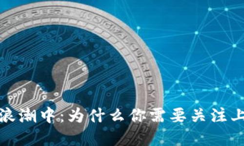 在加密货币的浪潮中：为什么你需要关注上链技术的未来