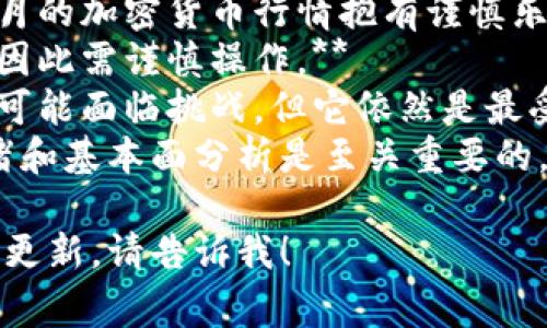 当然可以！加密货币行情通常涉及价格、市场波动、交易量、市场情绪等信息。以下是一些关于加密货币行情的常用句子，供您参考：

1. **比特币的市场价格再次突破了新的高点，令投资者充满期待。**
2. **以太坊的交易量显著上升，这表明市场对其未来的发展持乐观态度。**
3. **在最近的一次市场波动中，许多 altcoin 也随之上涨，显示出投资者对多样化投资的兴趣。**
4. **市场分析师指出，当前的技术指标可能预示着加密货币即将迎来新的趋势。**
5. **尽管面临监管压力，某些加密资产仍然显示出强烈的市场需求。**
6. **在过去的24小时内，特定的山寨币经历了剧烈的价格波动，投资者需保持警惕。**
7. **市场情绪分析表明，许多投资者对未来几个月的加密货币行情抱有谨慎乐观的态度。**
8. **合约交易的风险主要在于市场的不确定性，因此需谨慎操作。**
9. **随着机构投资者的涌入，比特币的主导地位可能面临挑战，但它依然是最受欢迎的数字资产。**
10. **在每个牛市和熊市的周期中，了解市场情绪和基本面分析是至关重要的。**

如果你需要更深入的分析或特定的加密货币行情更新，请告诉我！