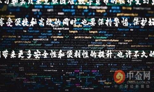 无效的TP钱包地址是个陷阱？如何迅速解决问题！

TP钱包, 钱包地址, 解决方案/guanjianci

前言：数字钱包的崛起与挑战
在数字货币迅速发展的今天，钱包作为存储和管理资产的重要工具，成为了越来越多人的首选。然而，购买、存入和转账等操作，常常因为各种问题而引发困扰。其中，“TP钱包地址格式不正确”的提示，无疑是让很多用户感到无助的一大障碍。

认识TP钱包：你的数字货币伙伴
TP钱包作为一种管理数字资产的工具，不仅支持多种类型的货币，还提供了用户友好的界面和安全的环境。与传统银行账户相比，数字钱包在使用上虽然灵活，但相应的技术性问题也不少。而地址格式错误的问题，恰恰是初学者最容易遇到的。

为什么会出现“地址格式不正确”？
首先，让我们明确TP钱包地址的构成。每一个钱包地址通常由一连串字母和数字组成，并且有特定的字符限制。这种独特的设计保证了每个用户账户的安全性和唯一性。
出现地址格式不正确的原因有很多，最常见的几个包括：
ul
    listrong字符错误：/strong在输入地址时，由于眼花或是使用的输入法不准确，可能输入了不符合地址格式的字符。/li
    listrong缺少字符：/strong某个重要的字符遗漏，导致地址的完整性受损。/li
    listrong格式不符：/strong不同货币有自己的地址规范，比如以太坊地址通常以“0x”开头，而比特币则没有前缀。/li
/ul

解决问题的第一步：重新检查地址
面对“地址格式不正确”的提示，首先别急。建议用户仔细核对自己输入的每一个字符，确认是否与之前记录的地址一致。可以借助工具，比如可以在手机上读出条形码来获取地址，或者直接从收款人处获得地址确认。

解决方案二：利用钱包工具
TP钱包更多地是在操作于移动设备上，用户可利用其内置的扫描功能，直接通过二维码获取收款地址。这不仅降低了人为错误的风险，也能快速、精准地完成交易。

解决方案三：查看任何可能的设置
如果问题依旧存在，建议检查是否存在钱包版本更新或设置问题。一些旧版钱包应用可能没有及时更新某些地址格式规范。因此，确保你的TP钱包应用始终保持在最新版本，能够有效避免很多潜在问题。

备选方案：寻求专业帮助
在上述尝试后，如果问题依然没有解决，用户可以考虑寻求社区或专业人士的帮助，许多数字货币交易所和社区论坛都有经验丰富的用户，能够提供及时有效的解决方案。

维护数字资产安全的建议
除了应对钱包地址格式错误的问题，用户在数字资产的管理上也需要确保安全性。以下是一些建议：
ul
    listrong定期备份：/strong随时备份自己的钱包信息，包括私钥和恢复短语，避免因为设备丢失导致资产无法恢复。/li
    listrong使用强密码：/strong保护钱包访问的密码要复杂且独特，尽量避免使用简单的数字、字母组合。/li
    listrong开启多重认证：/strong如果可用，尽量开启多因素认证功能，提供额外的安全保障。/li
/ul

总结：在挑战中成长
无论是面对“TP钱包地址格式不正确”的困扰，还是更广泛的数字资产管理挑战，用户都可以通过不断学习和实践来克服困难。数字货币的世界变幻莫测，但只要我们保持开放的心态，认真对待每一个细节，就一定能找到解决问题的钥匙。

希望本篇文章能帮助你有效应对“地址格式不正确”的困扰，顺利完成你的数字资产管理。不过，记得在享受便捷和高效的同时，也要保持警惕，保护好你的每一份资产。

最后的思考：未来的数字钱包体验
随着技术的不断进步，未来的数字钱包将会变得更加智能、更加便捷。区块链技术的发展，可能会为我们带来更多安全性和便利性的提升。也许不久的将来，输入错误字符这样的麻烦将不再困扰我们，钱包地址的智能匹配和验证的功能将会进一步完善。

在这条数字资产的道路上，让我们携手并进，共同迎接未来的每一次挑战和机遇！