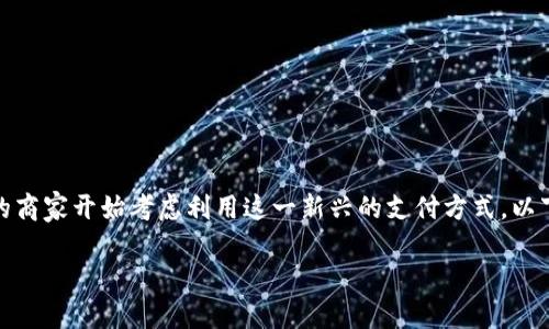 在现代商业环境中，加密货币的普及使得越来越多的商家开始考虑利用这一新兴的支付方式。以下是一个能够帮助你理解这个话题的与相关关键词。

颠覆传统：用加密货币开店卖货，你准备好了吗？