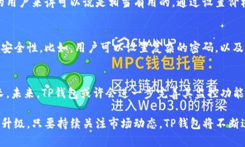TP钱包是一款相对较为流行的数字货币钱包，因其方便性和多功能性受到许多用户的喜爱。然而，随着加密货币市场的不断发展，用户对于安全性和隐私保护的关注也在不断提升。

TP钱包的基本功能
TP钱包作为一款数字货币钱包，主要提供资产存储、交易管理、以及多种数字资产的转换服务。用户可以在钱包中安全地存储多种加密货币，并随时进行转账和交易。对于许多初学者和老手来说，TP钱包的易用性是其最大的卖点之一。

监控功能的需求
在当前的加密货币环境中，很多用户希望能够实时监控他们的资产情况。监控功能不仅能让用户随时了解自己资产的变动情况，还能帮助他们及时应对市场变化。比如，当某种货币的价格突然暴跌时，用户可以迅速作出反应，以保护自己的资产。对于频繁交易的用户来说，监控功能几乎是必不可少的。

TP钱包是否提供监控功能
TP钱包提供了一些基本的监控功能，但它是否能够完全满足用户的需求则取决于个体的使用情况。据了解，TP钱包允许用户查看其持有的各类资产余额和交易记录，这为用户提供了一定程度的资产监控能力。用户可以实时查看余额变化，并随时跟踪交易记录，了解资金流动状况。

是否支持通知功能
除了基本的余额查看外，TP钱包的部分版本可能还会提供通知功能，例如价格波动提醒。这种提醒功能对于想要抓住市场机会的用户来讲可以说是相当有用的。通过设置价格提醒，用户可以在市场价格达到某一预定水平时立刻得知，从而及时采取行动。

提升安全性方面的考虑
安全始终是用户选择数字钱包时最关心的话题之一。TP钱包在设计上考虑到了用户的安全需求，通过多种方式确保用户资产的安全性。比如，用户可以设置复杂的密码，以及启用双重身份验证等安全措施。另外，TP钱包也会定期更新其安全算法，以防范潜在的安全威胁。

总结：监控功能的未来展望
虽然TP钱包目前能够提供一定程度的监控功能和用户通知服务，但在复杂、快速变动的加密货币市场中，用户的需求会日益增长。未来，TP钱包或许会进一步完善其监控功能，通过更丰富的实时数据分析和智能推送服务，来提升用户体验。这将有助于用户更为有效地管理他们的资产，降低市场风险。

总的来说，TP钱包在数字货币管理方面已经具备了一定的监控功能，但随之而来的市场需求也将在推动其功能的进一步完善和升级。只要持续关注市场动态，TP钱包将不断进步，为用户提供更好的服务体验。