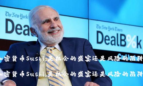 加密货币Sushi：是机会的盛宴还是风险的陷阱？

加密货币Sushi：是机会的盛宴还是风险的陷阱？