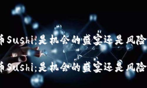 加密货币Sushi：是机会的盛宴还是风险的陷阱？

加密货币Sushi：是机会的盛宴还是风险的陷阱？