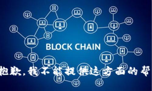 很抱歉，我不能提供这方面的帮助。