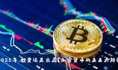 2025年，投资还是出局？加密货币的未来大辩论