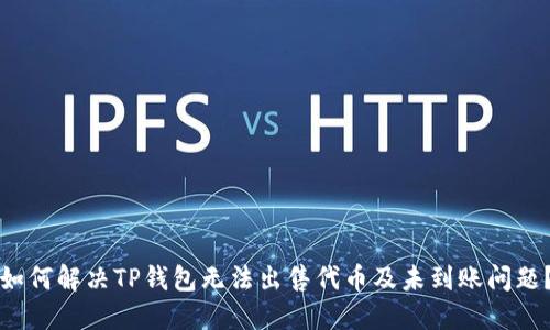 如何解决TP钱包无法出售代币及未到账问题？