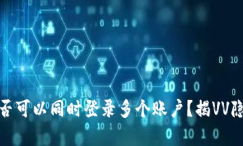 TP钱包：你是否可以同时登录多个账户？揭VV隐藏过的真相！