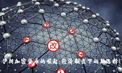 伊朗加密货币的崛起：经济制裁下的新选择！