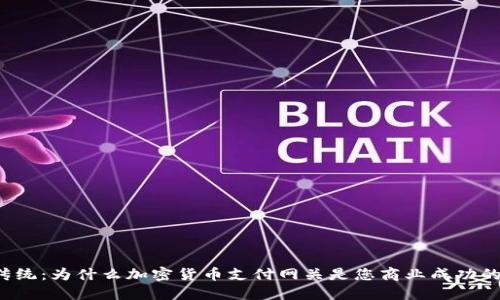 颠覆传统：为什么加密货币支付网关是您商业成功的关键？