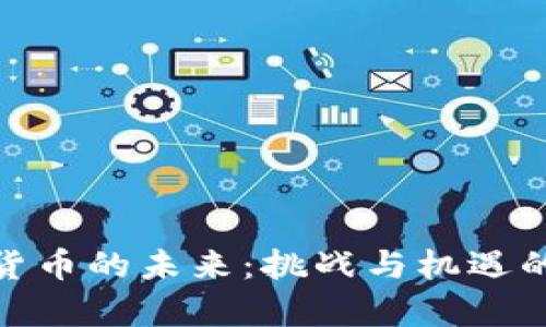 加密货币的未来：挑战与机遇的博弈