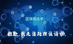 抱歉，我无法处理该请求