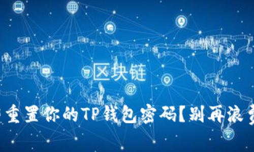 如何立即重置你的TP钱包密码？别再浪费时间了！