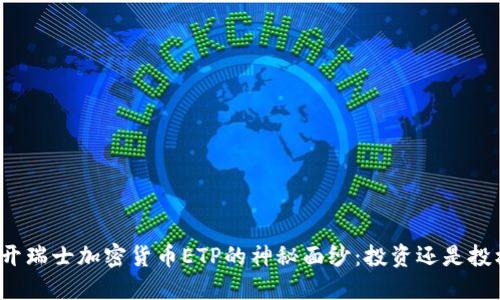 揭开瑞士加密货币ETP的神秘面纱：投资还是投机？