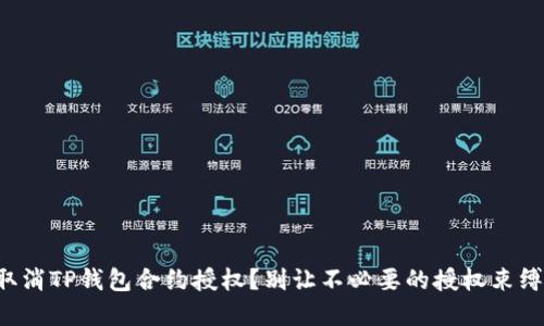 如何轻松取消TP钱包合约授权？别让不必要的授权束缚你的资产！