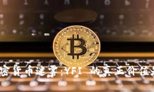 破解加密货币迷雾：YFI 的真正价值是什么？