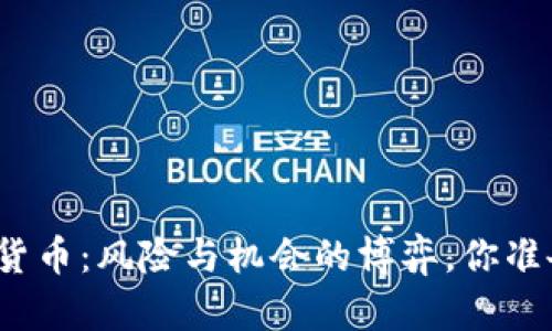 投资加密货币：风险与机会的博弈，你准备好了吗？
