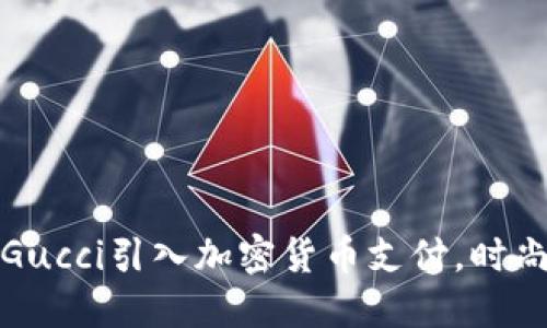 打破传统：香港Gucci引入加密货币支付，时尚与未来的碰撞！