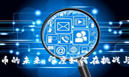 臣伟加密货币的未来：印度如何在挑战与机遇中前行