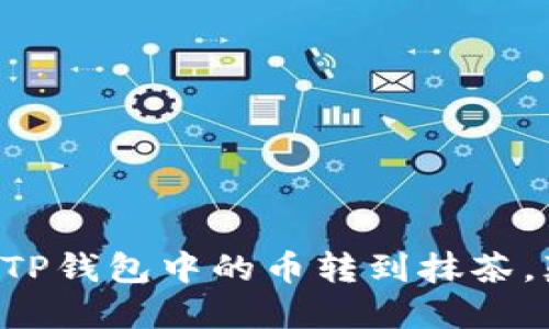 一步步教你如何将TP钱包中的币转到抹茶，颠覆你的交易体验！