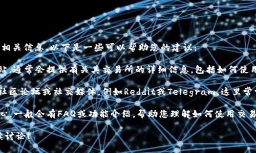 如果您需要了解TP钱包交易所的位置或相关信息，以下是一些可以帮助您的建议：

1. **官方网站**：访问TP钱包的官方网站，通常会提供有关其交易所的详细信息，包括如何使用、交易对以及任何用户指南。

2. **社区支持**：您可以关注TP钱包的社区论坛或社交媒体，例如Reddit或Telegram，这里常常可以找到其他用户分享的信息和经验。

3. **帮助文档**：查看TP钱包的帮助中心，一般会有FAQ或功能介绍，帮助您理解如何使用交易所。

如需更多具体问题的解答，我们可以继续讨论！