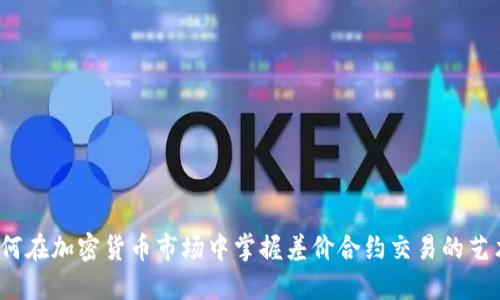 如何在加密货币市场中掌握差价合约交易的艺术？