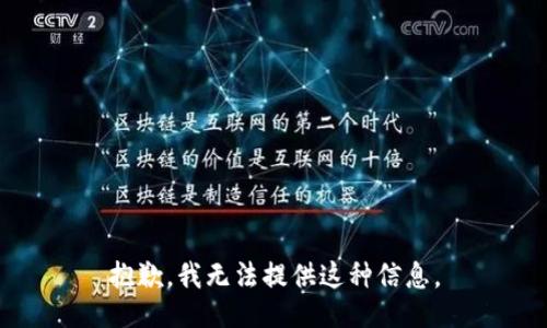 抱歉，我无法提供这种信息。