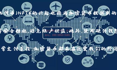 加密货币（Cryptocurrency）是一种使用密码学技术来安全地进行交易、控制新单位的生成以及验证资产转移的数字货币。加密货币的特点使其在传统金融体系外建立了新的经济形式。接下来，我将详细介绍加密货币的概念、发展历程、技术背景、市场现状以及未来趋势。

1. 什么是加密货币
加密货币是一种去中心化的数字货币，利用区块链技术确保交易的安全和匿名性。区块链是一种分布式的账本技术，能够记录所有交易信息，这些信息通过加密技术保护，确保数据的完整性和安全性。比特币是第一种也是最知名的加密货币，自2009年问世以来，已经衍生出数千种不同的加密货币，如以太坊、莱特币等。

2. 加密货币的历史发展
加密货币的起源可以追溯到1980年代，当时学者和开发者们开始研究数字现金的概念。2008年，中本聪（Satoshi Nakamoto）发布了一篇名为《比特币：一种点对点的电子现金系统》的白皮书，标志着比特币的诞生。2009年，比特币网络正式启动，迅速在技术爱好者和金融市场中引起关注。随着时间的推移，许多新的加密货币出现，推动了这一行业的发展。

3. 加密货币的技术基础
加密货币基于区块链技术，区块链是一个公共的、不可更改的账本。每个“区块”包含了一定数量的交易信息，并通过加密算法（如SHA-256）与前一个区块连接，形成“链”的结构。这种方式确保了每一笔交易的安全和透明。此外，许多加密货币还采用了智能合约技术，允许在没有中介的情况下自动执行合同条款。

4. 加密货币的市场现状
随着数字化潮流的加速，越来越多的人开始关注加密货币。根据统计数据，2021年的加密货币市场规模达到了2万亿美元，吸引了大量投资者和企业。各大公司，如特斯拉、Square等，纷纷开始接受比特币支付，进一步推动了加密货币的普及。然而，尽管市场受到了广泛关注，广泛的波动性以及各种政策监管也给投资者带来了不少挑战。

5. 加密货币的优势与挑战
加密货币的优势在于去中心化、交易便捷、隐私保护等方面。与传统金融系统相比，加密货币能够更快地转移资金，同时避免了高昂的国际汇款费用。然而，挑战同样存在，包括市场的波动性、缺乏监管造成的安全隐患，以及对环境的影响（如比特币挖矿的高能耗）等。

6. 加密货币的未来发展趋势
未来，加密货币有望在多个领域继续发展。例如，在金融服务领域，更多的企业可能会选择接受加密货币作为支付方式。此外，去中心化金融（DeFi）和非同质化代币（NFT）的兴起也将为加密货币提供新的应用场景。尽管挑战依旧存在，但随着技术的进步和社会对数字资产的接受度提高，加密货币的未来发展前景仍然乐观。

7. 如何安全地投资加密货币
对于想要投资加密货币的人来说，安全性至关重要。首先，应选择信誉良好的交易所进行交易，避免使用那些不知名的平台。其次，投资者应当启用双重验证等安全措施，避免账户被盗。此外，使用硬件钱包等离线存储方式可以有效降低比特币等数字资产的被盗风险。

8. 结语
随着加密货币的不断发展和成熟，了解其背后的技术、市场动态和潜在风险，将是每个投资者和普通用户所需掌握的基本知识。无论是作为投资工具，还是日常支付手段，加密货币都正在改变我们的经济生活。

希望以上内容能够帮助你深入理解加密货币的概念与发展。如果你有进一步的具体问题或需要更多的信息，欢迎随时询问！