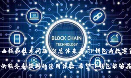 t p钱包（TP Wallet）是一种多链钱包，主要用于支持多种区块链资产的存储和管理。它的设计目标是提供一个安全、便捷的环境，让用户可以轻松管理各种数字资产，包括主流的比特币、以太坊及其衍生代币，以及其他一些区块链平台上发行的代币。以下是对TP钱包的详细介绍，涵盖其功能、优缺点和使用场景。

TP钱包的功能与特点

TP钱包作为一款多链钱包，具备多种功能，旨在提高用户体验和钱包安全。以下是一些主要的功能：

1. **多资产支持**：TP钱包支持多种数字资产存储，不仅可以存储主流的比特币和以太坊，还能支持其他区块链项目的代币，让用户在一个钱包中管理所有资产，避免了使用多个钱包的麻烦。

2. **用户友好的界面**：TP钱包提供了直观的用户界面，操作简单，无论是新手还是有经验的用户，都能快速上手，轻松转账、收款和管理资产。

3. **安全保障**：TP钱包采用先进的加密技术，确保用户的私钥安全。用户对自己的资产拥有完全的控制权，不需要依赖中央服务器，减少了资产被盗的风险。

优势和劣势

在考虑使用TP钱包时，了解其优势和劣势是非常重要的。

**优势**：
ul
    listrong安全性高/strong：由于用户控制私钥，可以降低被盗风险。/li
    listrong便利性/strong：一站式管理多种数字资产，避免在不同钱包之间的切换。/li
    listrong社区支持/strong：TP钱包背后有活跃的开发者和用户社区，提供技术支持和资源分享。/li
/ul

**劣势**：
ul
    listrong学习曲线/strong：对于初学者来说，理解和设置可能会有些复杂。/li
    listrong技术更新/strong：由于区块链技术不断演进，钱包需要定期更新以支持新功能和提高安全性。/li
    listrong潜在的网络问题/strong：在网络连接不稳定时，可能会影响交易过程。/li
/ul

适用场景

TP钱包可以适用于多种不同的场景，包括但不限于：

1. **个人投资**：用户可以在该钱包中存储长期投资的数字资产，无需频繁交易。

2. **交易平台用户**：对于经常参与DeFi项目和交易的用户，TP钱包提供便捷的资产管理方式。

3. **开发者及项目方**：对区块链开发者和项目方来说，TP钱包可以作为资产管理和转移的工具，便于进行项目资金的管理。

如何使用TP钱包

使用TP钱包的步骤相对简单，以下是通过TP钱包存储和管理资产的基本流程：

1. **下载和安装**：访问TP钱包的官方网站，下载适合你设备的版本，并按照指示完成安装。

2. **创建钱包**：打开TP钱包应用，按照向导创建新的钱包，设置强密码和备份助记词。

3. **添加资产**：在钱包界面，选择添加资产，搜索你想要存储的代币，并根据提示完成添加。

4. **进行交易**：在钱包首页，你可以选择“发送”或“接收”，输入相应的信息后即可完成交易。

总结

TP钱包作为一种多链钱包，凭借其多资产支持和用户友好界面，逐渐受到越来越多用户的青睐。虽然在使用过程中可能会遇到一定的学习曲线和技术问题，但总体来看，TP钱包为数字货币投资者和区块链爱好者提供了一个安全、便捷的资产管理平台。无论你是长期投资者还是短期交易者，TP钱包都有其独特的价值所在。

在区块链日渐普及的如今，选择一个适合的数字资产钱包显得尤为重要。真正的用户体验不仅体现在技术参数上，更在于能够提供个性化的服务和便利的使用体验。希望TP钱包能够在未来继续改进和更新，不断满足用户的需求，成为更多人管理数字资产的首选工具。