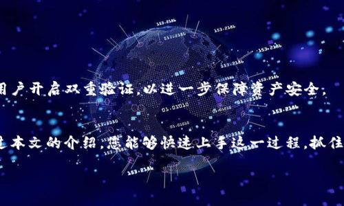 如何挑战传统：轻松将TP钱包中的USDT转换为ETH

TP钱包, USDT, ETH/guanjianci

引言：迎接加密货币的新时代
随着数字货币的蓬勃发展，越来越多的用户开始接触和使用各种加密资产。在这个充满机遇与挑战的市场中，如何灵活地管理和转换你的数字资产成为了一项必备技能。TP钱包作为一款用户友好的数字资产管理工具，支持多种加密货币的存储和操作，其中USDT与ETH的兑换尤为受关注。

了解TP钱包与加密资产
TP钱包是一款多链数字钱包，用户可以在这里存储、管理和交易多种加密货币。不论你是刚入门的新手，还是经验丰富的投资者，TP钱包提供的简便操作和安全保障都让人感到放心。而USDT（泰达币）作为一种稳定币，其价值与美元挂钩，通常被用作交易中的“安全避风港”。ETH（以太坊）则是更具波动性的资产，具有高度的投资潜力和广泛的应用场景。

为什么要将USDT转换为ETH？
作为数字货币市场的重要参与者，许多用户在手中持有USDT后，往往会考虑投资更具波动性和潜力的资产。而ETH作为智能合约平台的核心货币，其应用场景遍布DeFi、NFT等领域。因此，将USDT转换为ETH，不仅能够抓住市场机遇，还能在各种潜在应用中获益。

转换步骤详解
接下来，我们将详细介绍如何在TP钱包中将USDT转换为ETH，确保您可以顺利完成这项操作。

h4步骤一：打开TP钱包/h4
首先，确保您已经下载并安装了TP钱包应用。然后，使用您的账户信息登陆系统。在主界面上，您可以看到自己的余额以及支持的各种货币。

h4步骤二：选择交易功能/h4
在TP钱包的首页，寻找“交易”或“兑换”功能，通常会在界面的下方。点击进入后，您会看到可进行兑换的货币选项。

h4步骤三：选择要兑换的货币/h4
在货币选择界面中，首先选择“USDT”作为您要兑换的货币，然后选择“ETH”作为目标货币。这个过程类似于在传统银行进行货币兑换。

h4步骤四：输入兑换数量/h4
接下来，您需要输入您希望转换的USDT数量。在输入框中填入数字后，系统会自动显示您将获得的ETH数量，确保对这一信息进行确认。如果您觉得结果满意，点击“确认兑换”按钮。

h4步骤五：完成交易/h4
确认交易后，您将需要审核相关的交易费用。TP钱包会显示出相应的手续费，请仔细查看。如果一切无误，您可以最终确认订单。稍等片刻，交易即会处理完成，您的ETH将迅速转入您的TP钱包账户中。

常见问题解答
尽管上述步骤已经足够清晰，用户在操作过程中仍然可能遇到一些问题。以下是一些常见的问题及其解决方案：

h4问题一：为何交易未成功？/h4
交易未能成功有可能是由于网络拥堵、手续费不足或选择的兑换比例不合适。检查您的网络连接以及确认已足够的手续费后，再尝试重新进行兑换。

h4问题二：手续费的变化如何应对？/h4
手续费是动态变化的，通常与网络的交易量成正比。建议您在交易之前查看行情，选择交易费用较低的时段进行操作。

h4问题三：转换后ETH在哪儿？/h4
成功转换后，ETH将直接显示在您的TP钱包账户中。您可以通过钱包的“资产”页面查看余额变化，确认交易已成功。

安全性与风险提示
在进行任何形式的数字货币交易时，安全性始终是头等大事。确保您的TP钱包应用已更新到最新版本，千万不可将钱包私钥泄露给他人。此外，强烈建议用户开启双重验证，以进一步保障资产安全。

总结：掌握加密货币兑换的技巧
将USDT轻松转换为ETH，是每位数字货币投资者应掌握的一项基本技能。通过TP钱包这样的工具，用户可以在更加安全、便捷的环境中进行交易。希望通过本文的介绍，您能够快速上手这一过程，抓住加密货币的投资机会。

在经验丰富的投资者眼中，每一次交易都蕴藏着无限的可能。愿您在加密货币的世界中不断探索新机遇，收获财富与智慧。