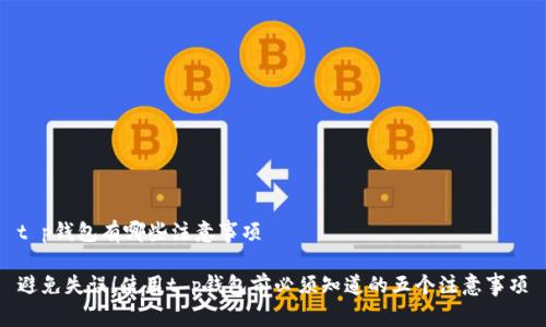 t p钱包有哪些注意事项

避免失误！使用t p钱包前必须知道的五个注意事项