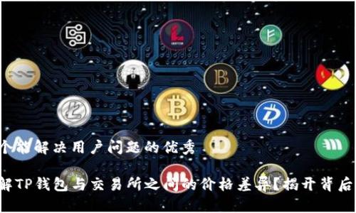 思考一个能解决用户问题的优秀

如何理解TP钱包与交易所之间的价格差异？揭开背后的秘密！