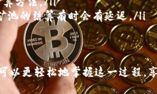 矿池的选择和使用方式可能因各种因素而异，特别是针对一个特定的钱包或平台。以下是关于如何找到和使用 T P 钱包矿池的一些建议和步骤：

了解矿池的基本概念
在深入探讨 T P 钱包的矿池之前，首先要明白什么是矿池。矿池是一个由多个矿工共同组成的网络，他们合作以增加发现新区块的机会，并共同分享奖励。这种方式允许参与者合理利用各自的算力，提高了整个网络的效率和可行性。

查找 T P 钱包的矿池
要找到 T P 钱包的矿池，用户通常可以通过几种方式进行查询：
ul
  listrong官方网站:/strong 访问 T P 钱包的官方网站，通常在该网站上会有关于矿池的信息或链接。/li
  listrong论坛和社区:/strong 加入相关的加密货币论坛和社交媒体群组，这些地方有很多用户分享他们的经验和资源。/li
  listrongQQ群和微信群:/strong 在中国，许多矿工会在这些即时通讯软件群组中交流，分享最新的矿池信息。/li
/ul

选择适合的矿池
在找到矿池后，选择合适的矿池是关键。不同的矿池各有优缺点，选择时可以考虑以下几点：
ul
  listrong矿池的信誉:/strong 选择知名度高且在社区内口碑良好的矿池，以确保资金安全和稳定的出块率。/li
  listrong费用和奖励机制:/strong 不同矿池的服务费、奖励分配方式会有所不同，了解清楚再做决定。/li
  listrong矿池的规模:/strong 大型矿池通常出块频率较高，但也可能产生更高的竞争；小型矿池则可能出块频率较低，但分配的奖励相对固定。/li
/ul

注册和配置 T P 钱包
一旦选定矿池，下一步是注册并配置你的 T P 钱包。这个过程通常包括：
ul
  listrong下载和安装 T P 钱包:/strong 根据官方网站或应用商店下载并安装 T P 钱包，确保软件来源可靠。/li
  listrong创建钱包账户:/strong 按照指引完成创建钱包的步骤，记得妥善保管好助记词和私钥。/li
  listrong连接矿池:/strong 在钱包的设置中输入矿池的链接及其他必要信息，确保连接成功。/li
/ul

监控和挖矿过程
成功连接矿池后，用户需要对挖矿过程进行监控和。你可以：
ul
  listrong定期检查矿池状态:/strong 关注矿池的工作状态、当前奖励和算力情况，确保一切顺利进行。/li
  listrong调整算力:/strong 根据实际情况和网络负载，调整算力分配，以提高挖矿效率。/li
  listrong参与社区活动:/strong 通过参与矿池的社区活动或互动，获取更多经验和资源，助力提升挖矿效果。/li
/ul

常见问题解答
在使用 T P 钱包矿池的过程中，用户可能会遇到一些常见问题，以下是一些解答：
ul
  listrong矿池无法连接?/strong 可以检查网络连接是否稳定，同时确认输入的矿池地址是否正确。/li
  listrong挖矿收益计算不准确?/strong 检查矿池的奖励机制，确认自己是否理解该机制的具体计算方法。/li
  listrong钱包找不到资金?/strong 确保钱包地址与矿池账户是相同的，等待一段时间后再查看，矿池的结算有时会有延迟。/li
/ul

结论
找到适合的 T P 钱包矿池并进行有效挖矿并不是一项简单的任务。但借助以上的方法和建议，用户可以更轻松地掌握这一过程，享受加密挖矿的乐趣和收益。