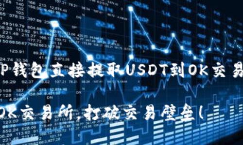 在这里，我将为您提供一个关于如何通过TP钱包直接提取USDT到OK交易所的详细指南，并为此提供一个吸引人的。

无缝转账：如何轻松将USDT从TP钱包提到OK交易所，打破交易壁垒！