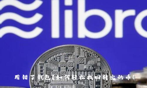 用错了钱包？如何轻松找回转出的币！