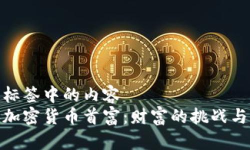 位于标签中的内容
全球加密货币首富：财富的挑战与机遇