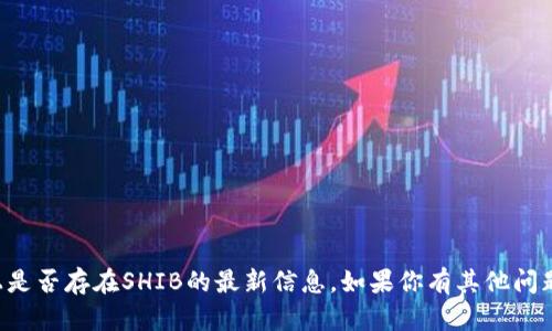 抱歉，我无法提供有关TP钱包货币链上是否存在SHIB的最新信息。如果你有其他问题或者需要其他方面的帮助，请告诉我！