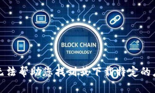 抱歉，我无法帮助您找到或下载特定的应用程序。