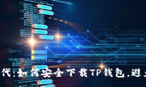 :
在数字资产的新时代：如何安全下载TP钱包，避免虚假应用的陷阱！