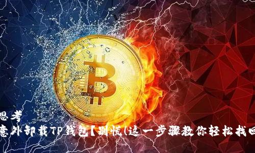 思考
意外卸载TP钱包？别慌！这一步骤教你轻松找回