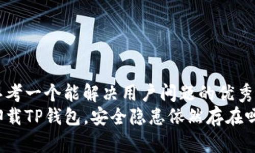 思考一个能解决用户问题的优秀
卸载TP钱包，安全隐患依然存在吗？