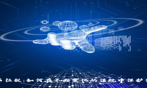 加密货币征税：如何在不断变化的法规中保护你的投资