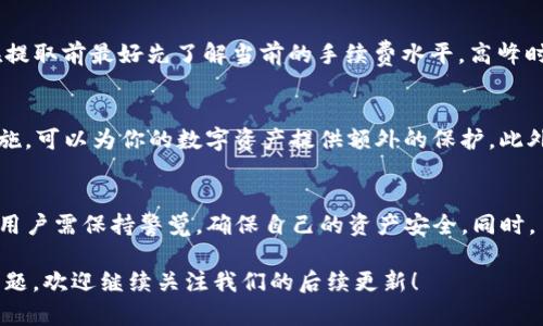 在加密货币的广阔天地中，各种数字货币如雨后春笋般涌现，满足了不同投资者的需求。其中，宝贝狗币（Baby Doge Coin）因其可爱的名字和强大的社区支持而迅速崭露头角。这使得越来越多的人希望了解他们能否在TP钱包中提取宝贝狗币。在这篇文章中，我们将深入探讨TP钱包、宝贝狗币及其之间的关系，用简单易懂的语言为你解答这一问题。

TP钱包是什么？
TP钱包是一款多功能的数字货币钱包，支持多种加密货币的存储、管理和交易。用户可以通过TP钱包方便地发送和接收各种数字资产。同时，TP钱包的界面友好，交易速度快，非常适合新手用户。它支持的币种众多，用户只需下载安装即可享受到安全稳妥的数字货币管理体验。

宝贝狗币的崛起
宝贝狗币是一种基于以太坊区块链的代币，其灵感来源于比特币社区的流行文化，尤其是以“狗”为主题的数字货币。通过社区的共同努力，宝贝狗币迅速积累了一大批忠实支持者。作为一种迷你版的狗狗币，宝贝狗币的供应量相对较大，但这是其吸引小型投资者的重要因素之一，让更多的人能够参与到这个生态系统中。

TP钱包支持宝贝狗币吗？
为了回答这个问题，我们需要首先了解TP钱包支持的所有币种。TP钱包官网和相关社区都有详细的币种支持列表。如果你在官方页面上没有找到宝贝狗币的身影，则可能意味着此时TP钱包尚未支持该币种的存取。

然而，万事皆有可能。DeFi（去中心化金融）和加密货币的世界充满变数，许多钱包会根据市场需求不断更新支持的币种。有没有可能未来TP钱包会支持宝贝狗币呢？当然有希望！但在此期间，我们还需要考虑其他因素，比如网络的流量和手续费等。

如何提取宝贝狗币？
假设TP钱包最终支持宝贝狗币，用户想要提取宝贝狗币时，通常可以按照以下步骤来操作：

ul
    listrong登录到TP钱包：/strong首先，打开TP钱包，输入必要的身份验证信息，以确保安全访问你的数字资产。/li
    listrong查找宝贝狗币：/strong在钱包的币种列表中找到宝贝狗币。如果成功添加，你会看到相应的余额信息。/li
    listrong提取宝贝狗币：/strong点击“提取”或“交易”选项，按照提示输入接收地址、提取数量等信息。/li
    listrong确认交易：/strong在确认提取信息无误后，提交交易请求，等待网络确认。/li
/ul

在整个过程中，请务必确保你使用的是正确的接收地址，任何小的错误都可能导致资产的永久失去。

交易费用的考虑
所有的区块链交易都需要支付一定的交易费用，这也是保护网络安全的一种方式。在提取宝贝狗币时，你可能需要支付以太坊网络的 gas 费用，因此在提取前最好先了解当前的手续费水平。高峰时段的费用可能会有显著增加，这时若出现缓慢的网络确认可能会影响你的交易速度。

安全性与风险
在提取任何数字货币时，安全性都是首要考虑的因素。确保使用的是官方的钱包应用，避免下载到第三方非信任的客户端。同时，开启两步验证等安全措施，可以为你的数字资产提供额外的保护。此外，保持你的私钥和助记词的机密性，绝对不要轻信任何号称可以帮你恢复的钱包信息。

结论
总结来说，虽然TP钱包目前可能还不支持宝贝狗币的提取，但基于市场需求和不断变化的技术环境，未来完全有可能实现。在使用任何数字货币钱包时，用户需保持警觉，确保自己的资产安全。同时，了解各种数字货币的相关信息和操作流程也是非常重要的。这不仅能帮助你更好地管理自己的资产，也能在可观的投资回报中把握机会。

希望通过本文的详细解读，你能更清晰地了解TP钱包和宝贝狗币之间的关系，以及如何在未来有效地管理和提取你的数字资产。如果你还有其他相关问题，欢迎继续关注我们的后续更新！