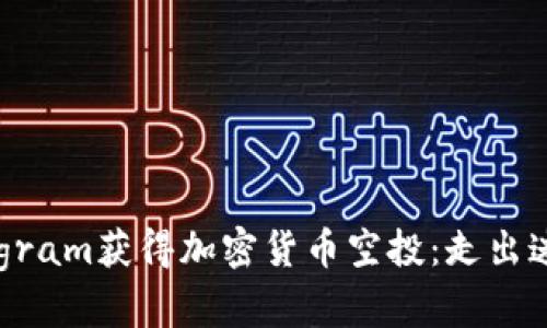 如何通过Telegram获得加密货币空投：走出迷雾，迎接挑战！