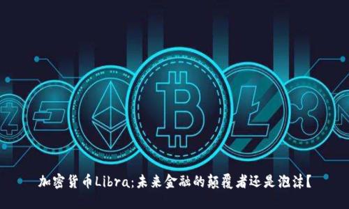 加密货币Libra：未来金融的颠覆者还是泡沫？